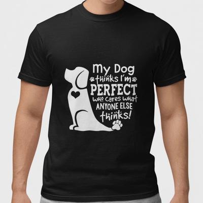 My Dog Thinks I'm Perfect T Shirt Funny Dog Lover Gift Unisex Graphic Tee