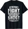 Too Old To Fight Too Slow To Run But I Can Still Shoot T-Shirt