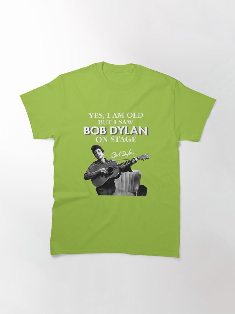 Bob Dylan Yes I Am Old But I Saw On Stage Signed Classic T-Shirt