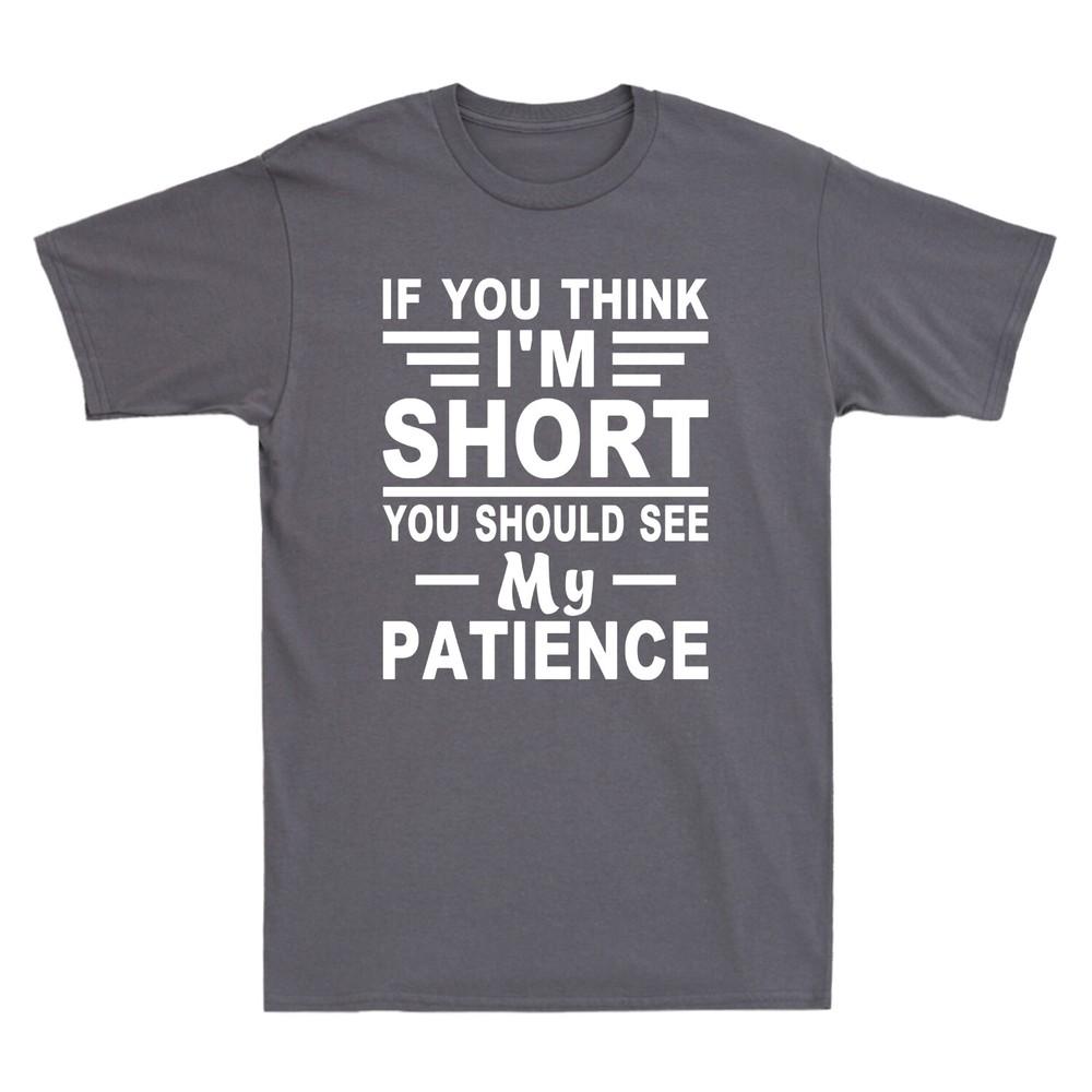 If You Think Im Short You Should See My Patience Funny Saying Unisexs Tshirt