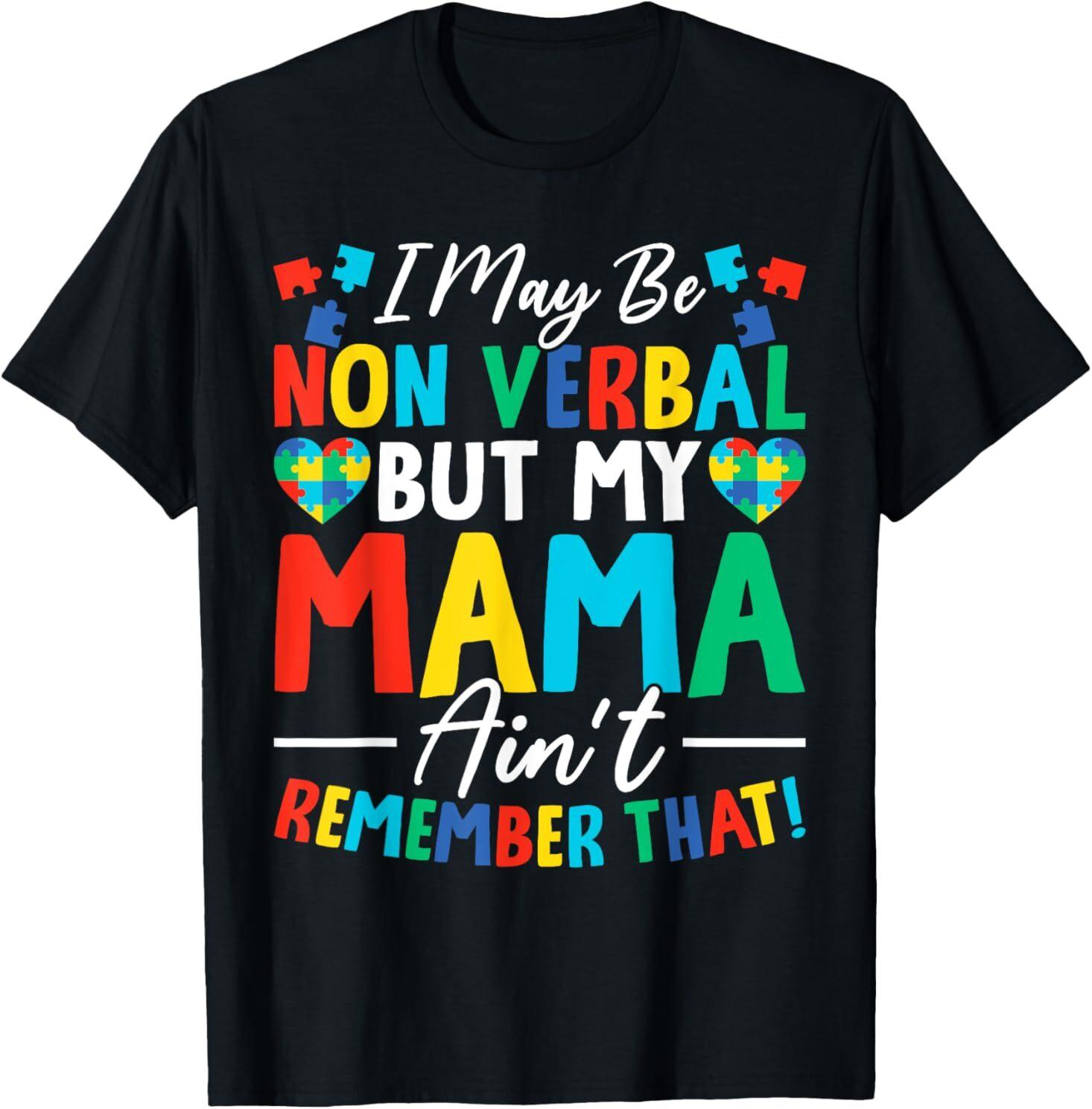 I May Be Non Verbal But My Mama Ain t Remember That Autism T-Shirt Mens Womens Tees Top S