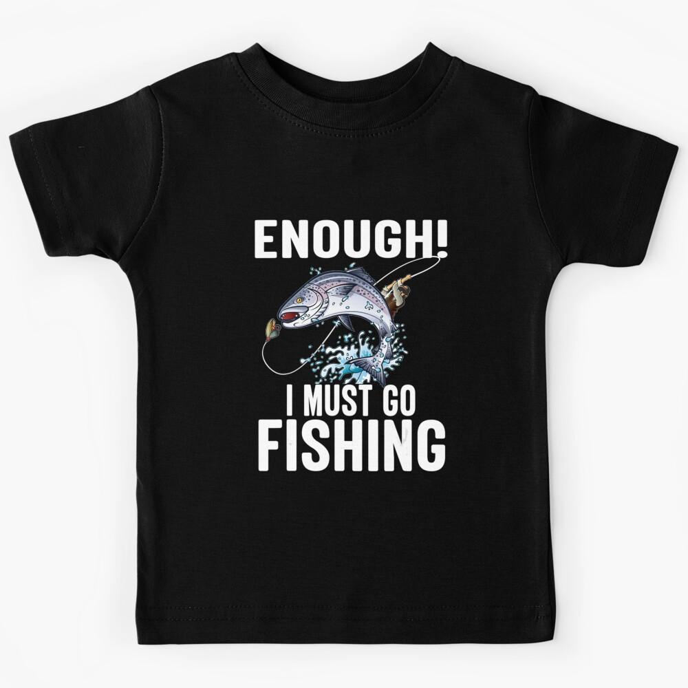 Enough I Must Go Must Fishing Fishing Kids T-Shirt 130
