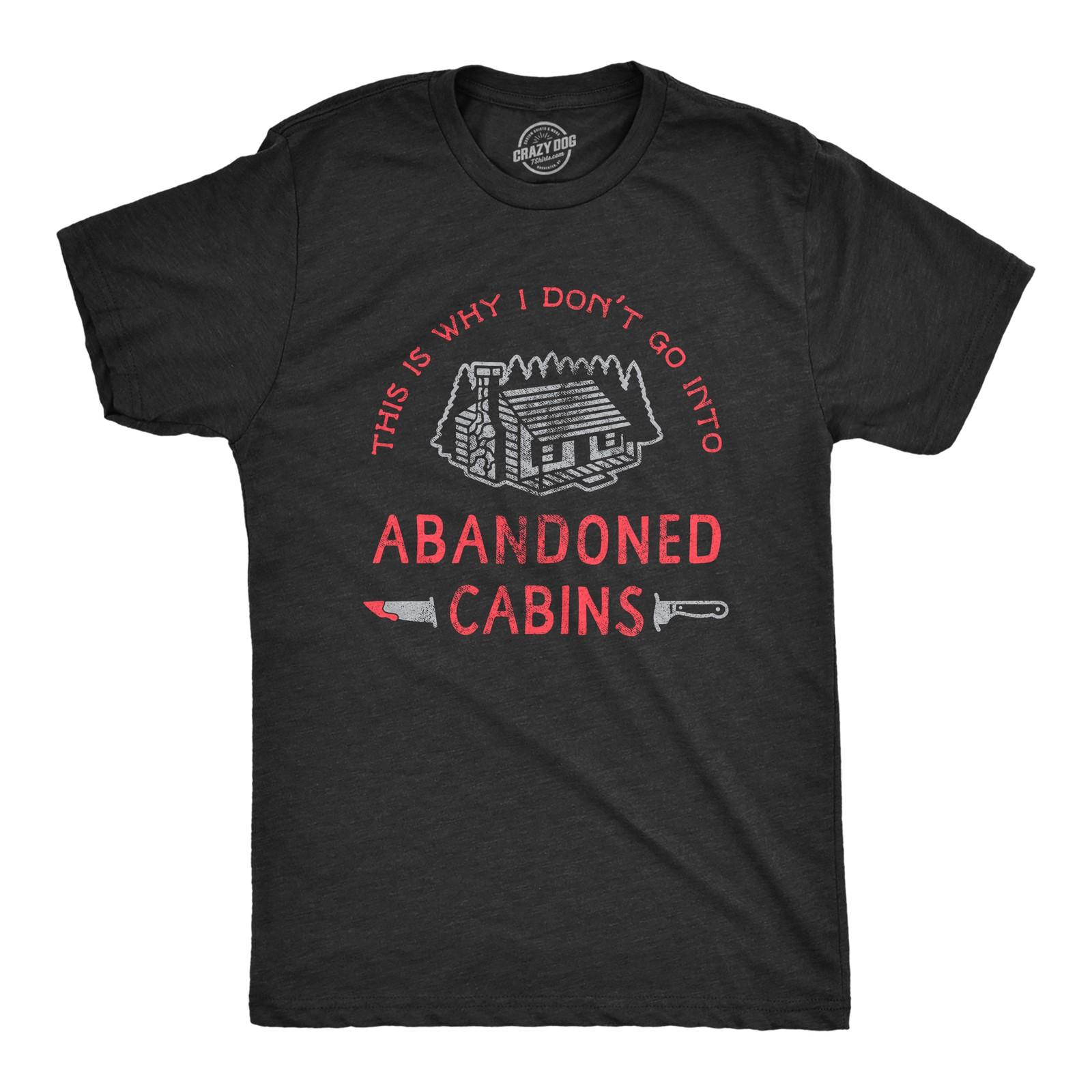 Mens Why I Dont Go Into Abandoned Cabins T Shirt Funny Sarcastic Horror Movie XXXXL