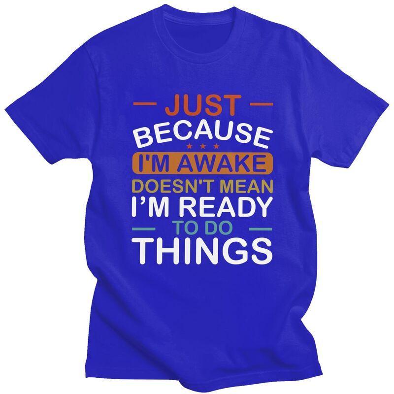 Just Because Im Awake Doesnt Mean Im Ready To Do Things Tshirt for Men Short Sleeves Tshirts Slim Fit Pure Cotton Tees
