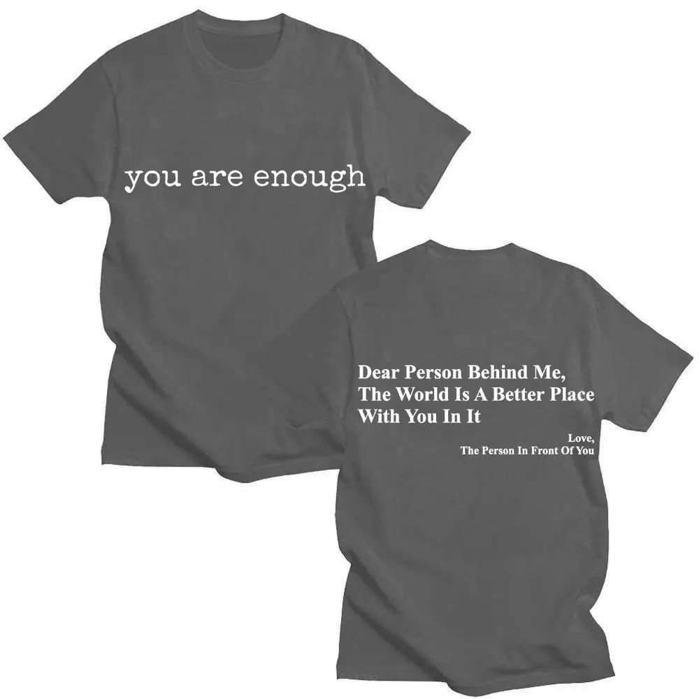 Funny You Are Enough Dear Person Behing Me T Shirt Fashion Mental Health O-Neck T-shirts Men Women Loose Cotton T-shirt