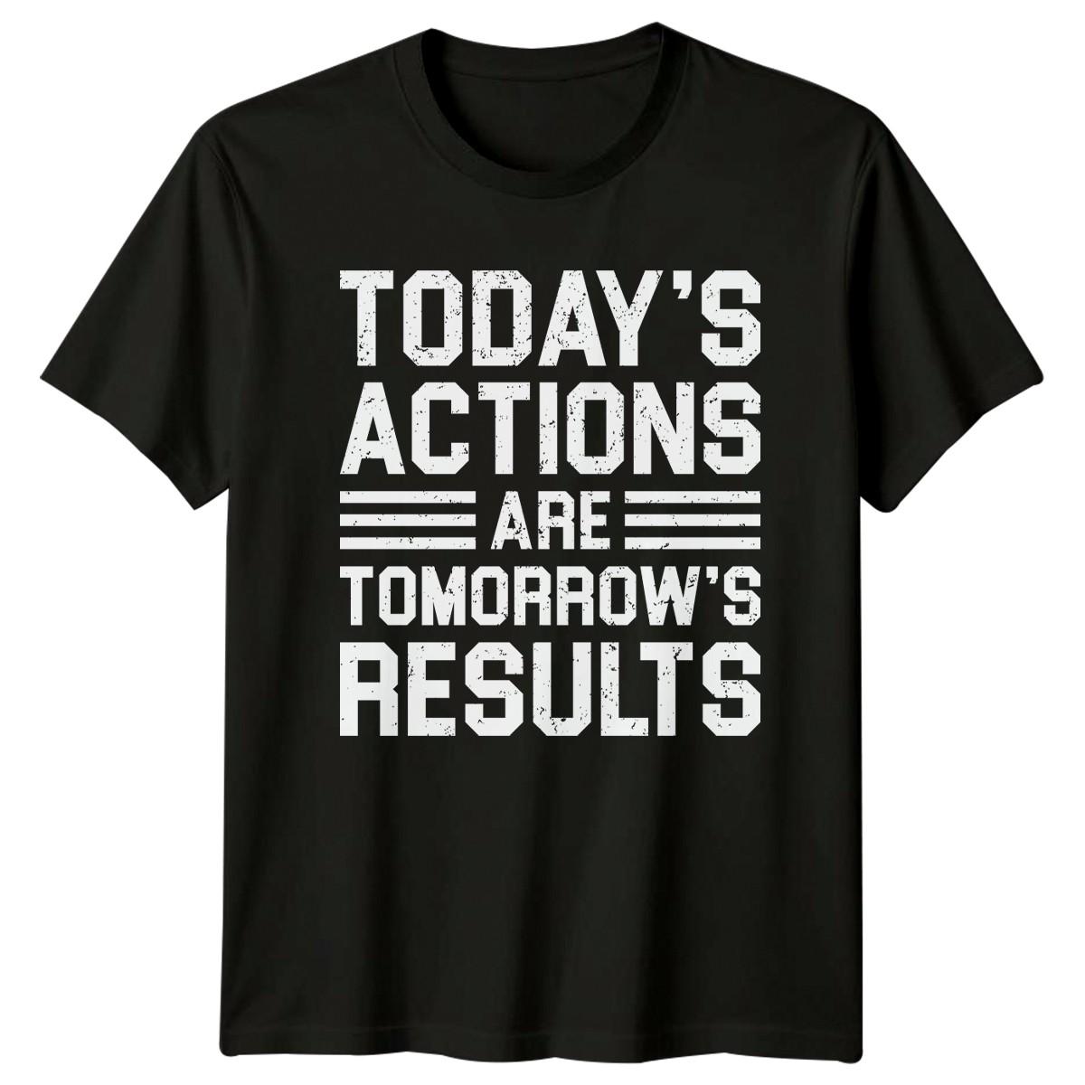 Todays Actions Are Tomorrows T-Shirt Inspirational Quotes Motivation M