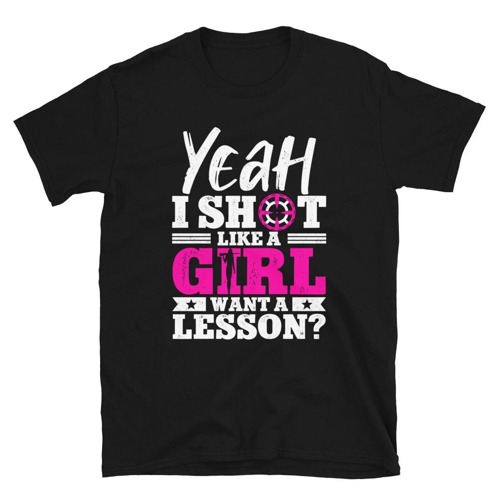 Yeah I Shoot Like A Girl Want A Lesson, Funny Rifle Shooting Unisex T- Shirt 4XL