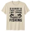 Sorry I Wasnt Listening Fishing TShirt Funny FisherUnisex Tee