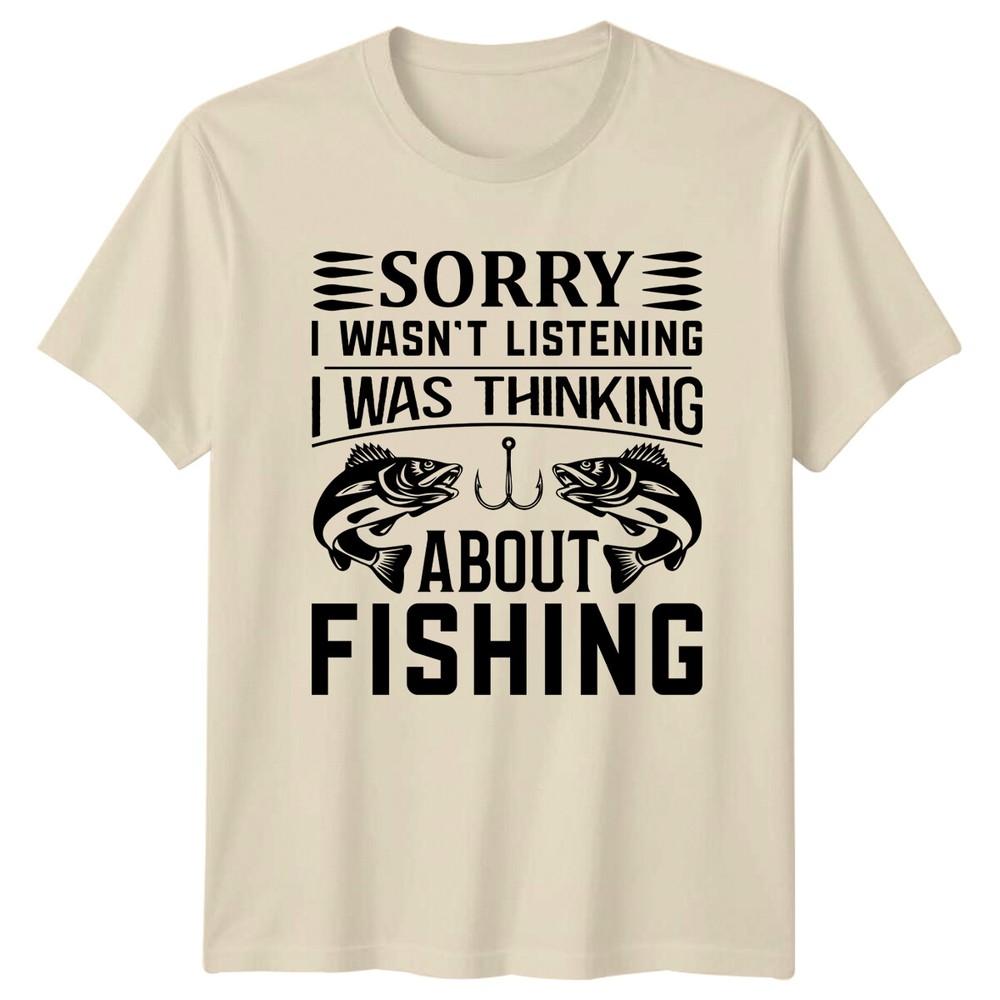 Sorry I Wasnt Listening Fishing TShirt Funny FisherUnisex Tee