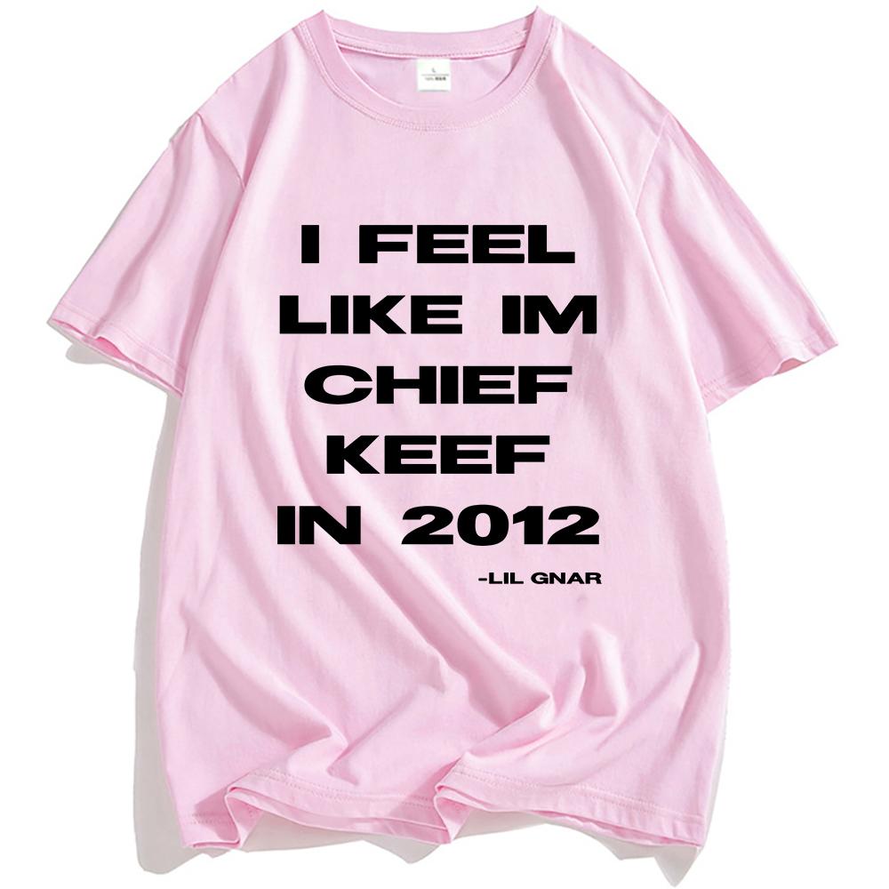 I Feel Like CK 2012 Tee Chief Keef Fashion T-shirt Unisex Streetwear Cotton Short Sleeve Tshirts Casual Shirt