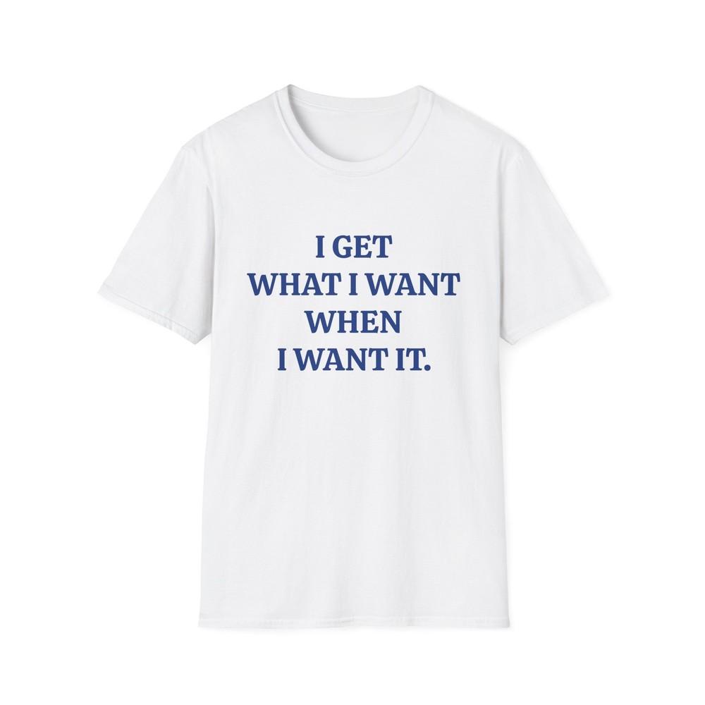 

vintage style word shirt i get what i want when i want it tshirt 4XL