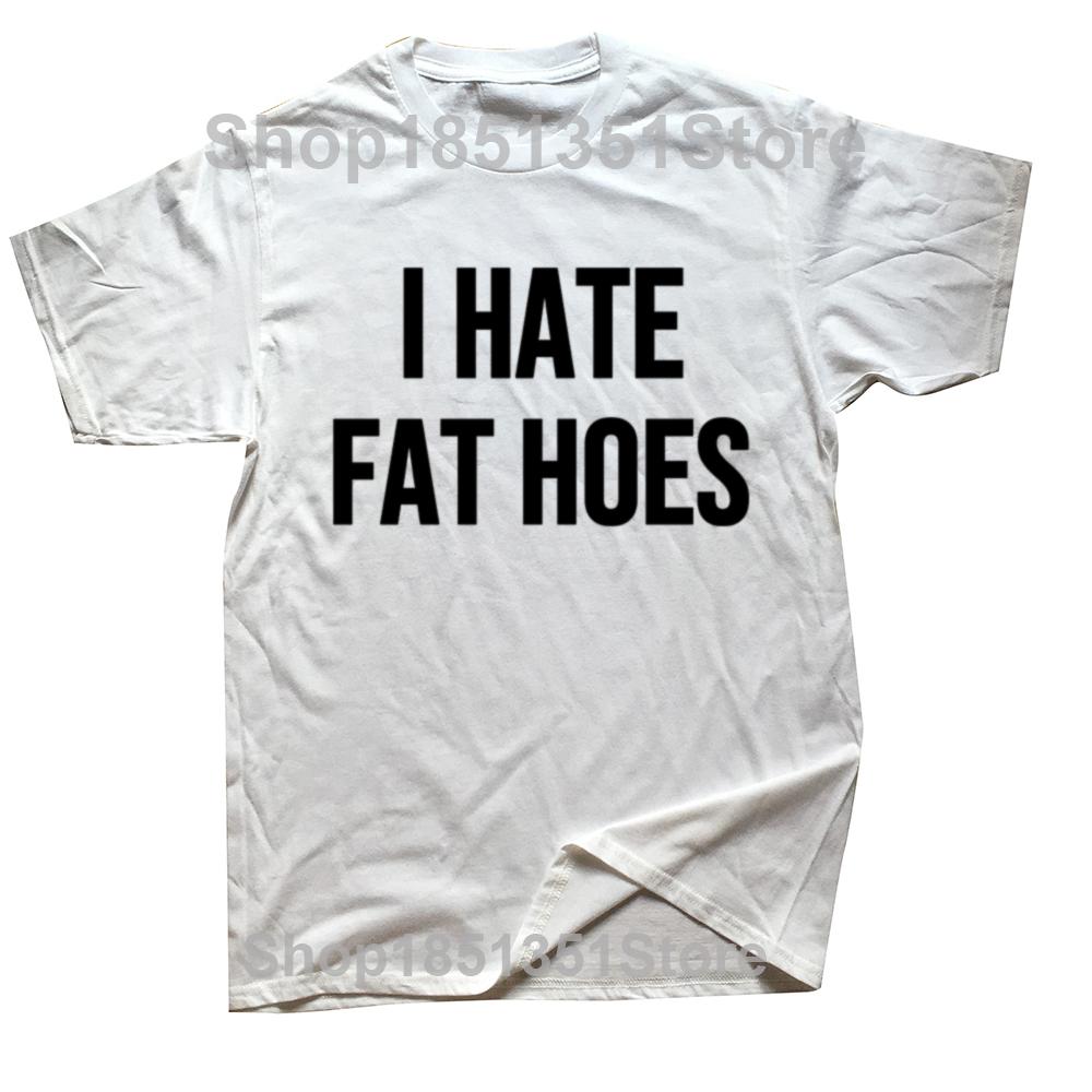Funny I Hate Fat Hoes Graphic Tshirts Men Womens Fashion Casual Tshirt 100 Cotton Loose Oversized T Shirt Streetwear