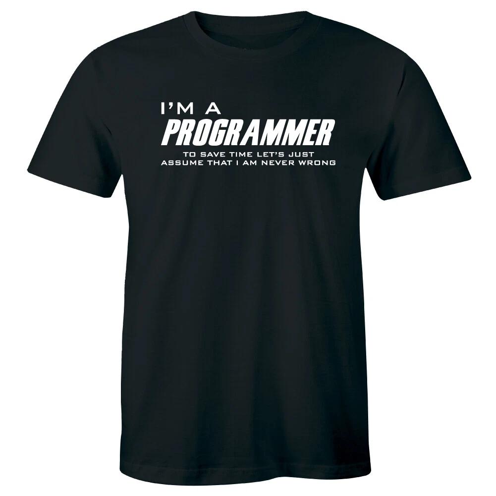 I m A Programmer To Save Time Let s Just Assume That I m Never Wrong Mens TShirt 4XL