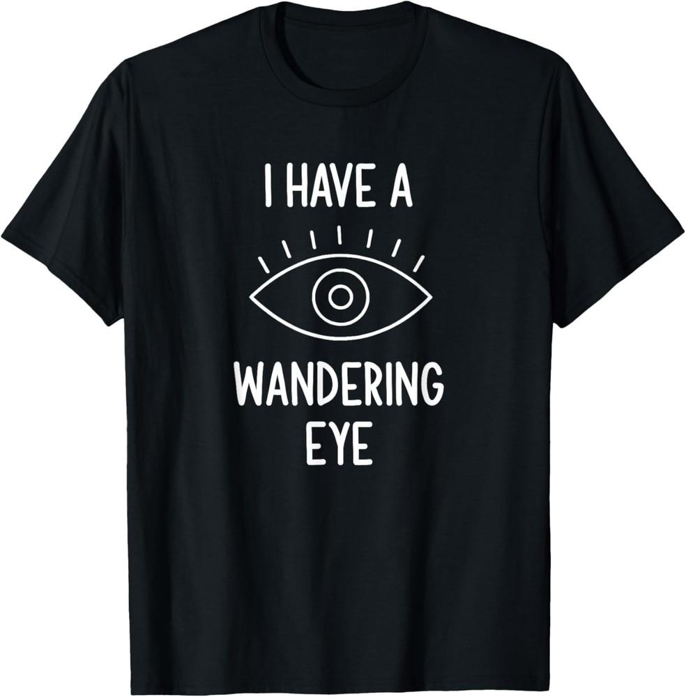 I Have A Wandering Eye, Funny, Jokes, Sarcastic T-Shirt Unisex T-Shirt XXXXL