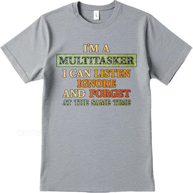 Fashion Summer Unisex Tshirt Im A Multitasker I Can Listen Ignore And Forget At The Same Time Short Sleeve Solid Color Oneck