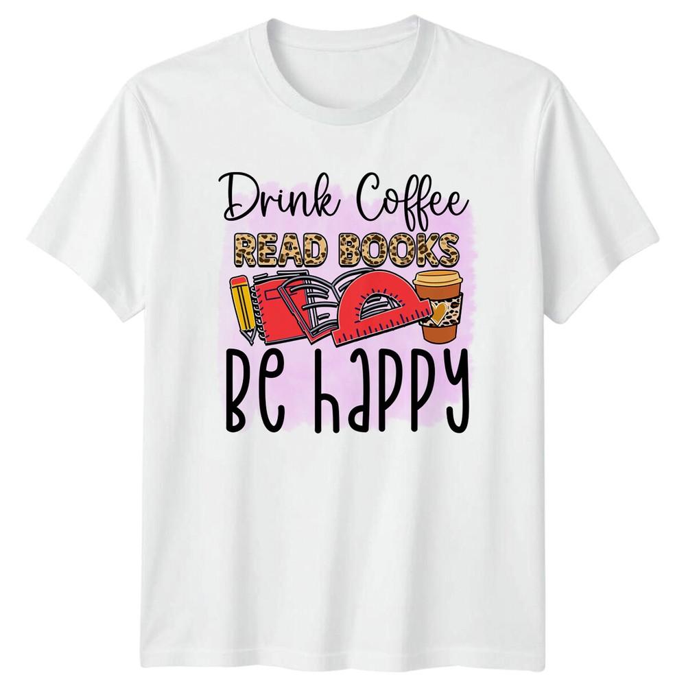 Drink Coffee Read Books Be Happy TShirt Funny Coffee Lover Tee S