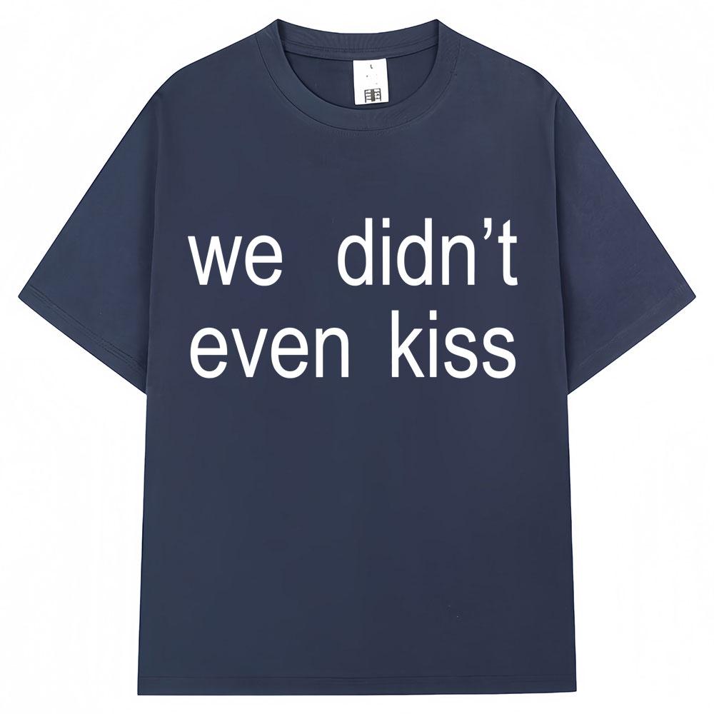 Summer 2026 We Didnt Even Kiss Graphic Tshirt High Quality Fashion Casual Breathable Mens Crew Neck Print Tshirt