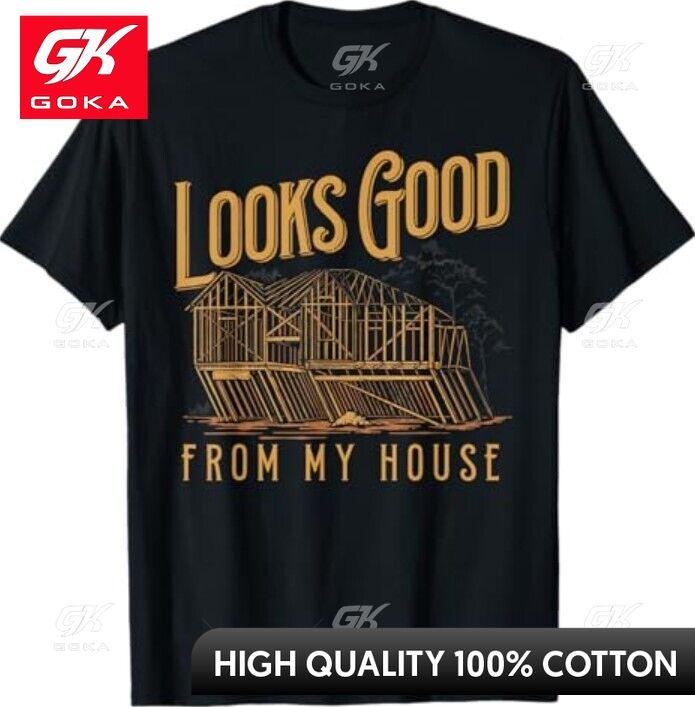 Looks Good From My House Funny Builder Design Graphic T Shirts Unisexs Clothing Cotton Women Funny Summer Tshrits S