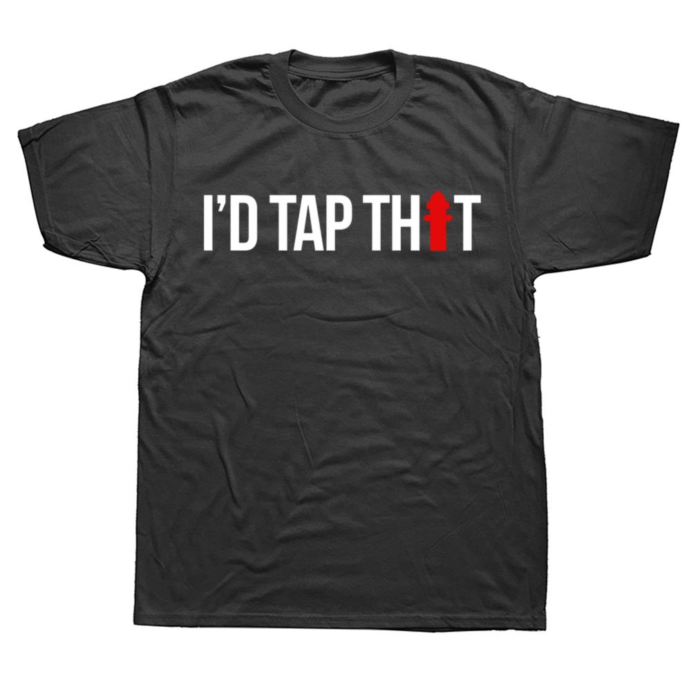 Funny I'd Tap That Firefighter Fireman T-shirts Men Women's Fashion Casual Tshirt 100% Cotton Loose Oversized T Shirt