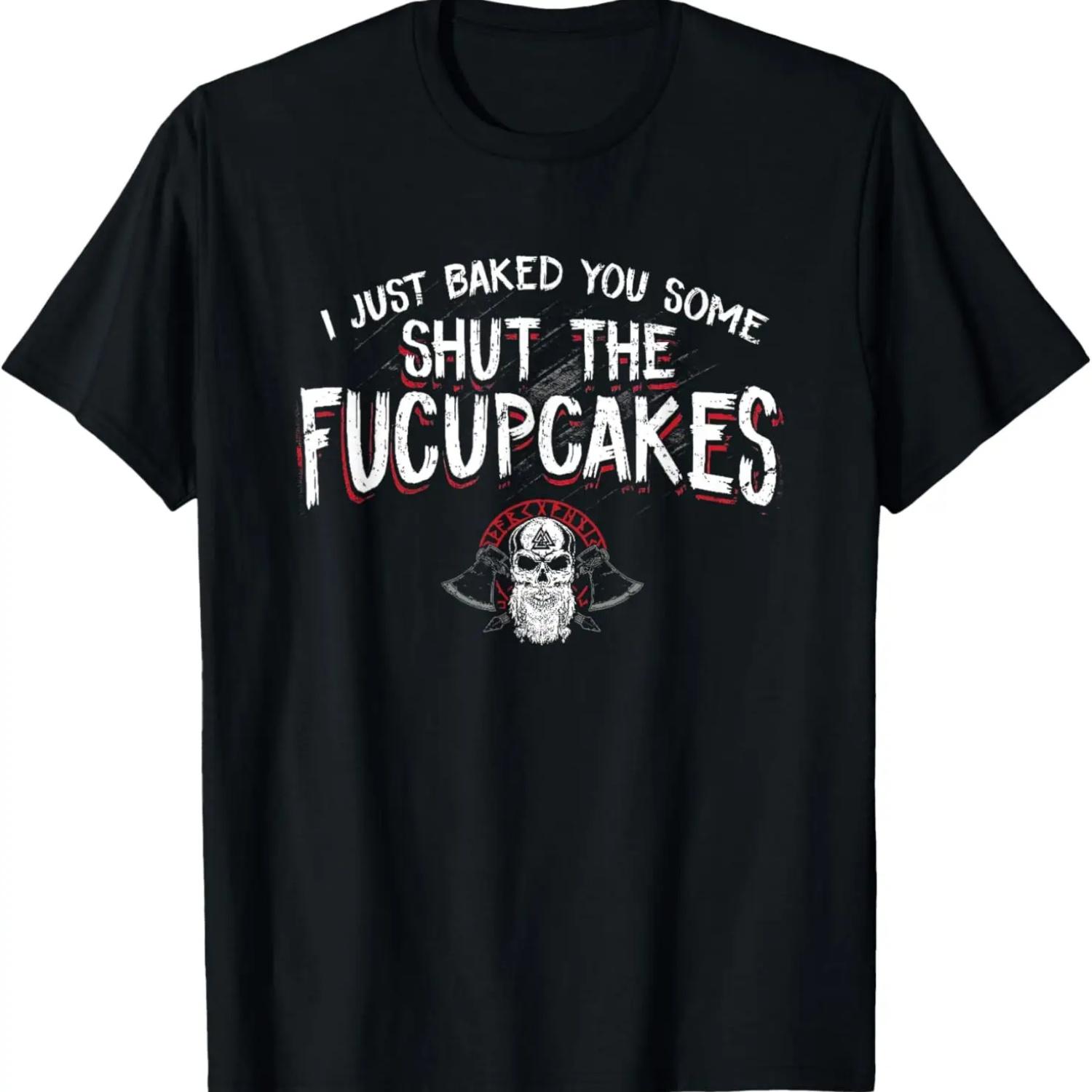 I Just Baked You Some Shut The Fucupcakes Viking T-Shirt S