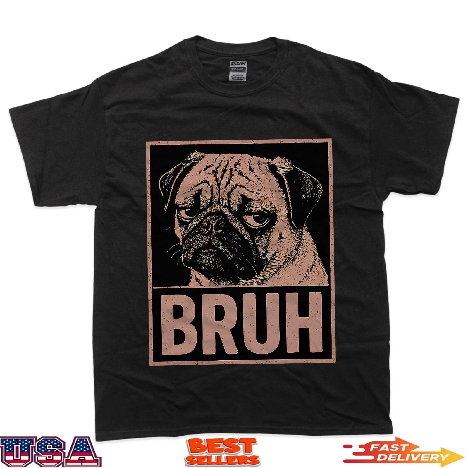 

Pug goes “Bruh” Funny Cute Dog Humor Art 100% Cotton T-shirt Mens Tees Top S