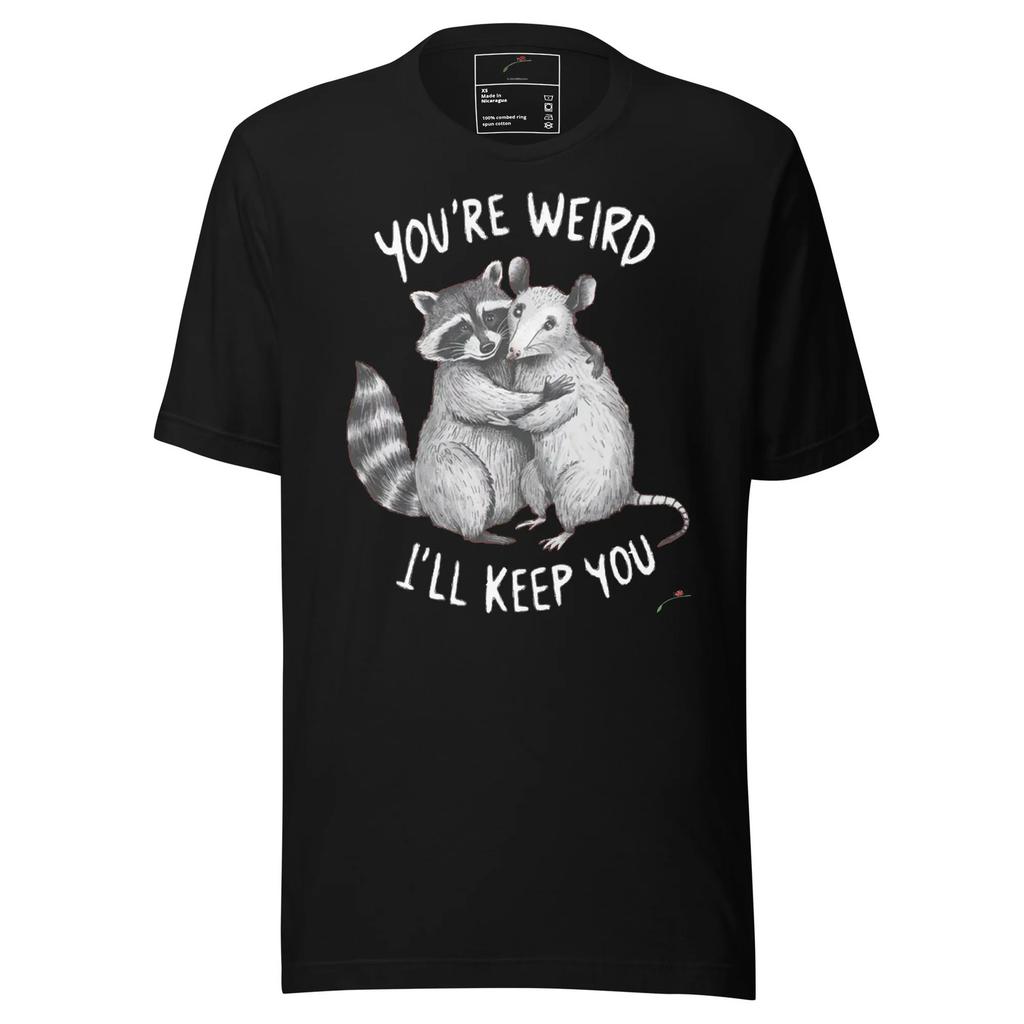 Youre Weird Ill Keep You T-Shirt Soft Tee