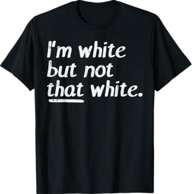 Im White But Not that White Funny Saying Men Women Kids T-Shirt S