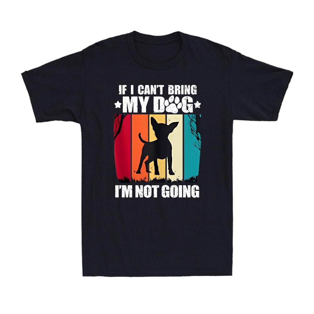 If I Can t Bring My Dog I M Not Going Funny Dog Owner Joke Vintage Men s T-Shirt XXXXL