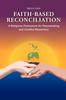 The Faith-Based Reconciliation : A Religious Framework for Peacemaking and Conflict Resolution Book