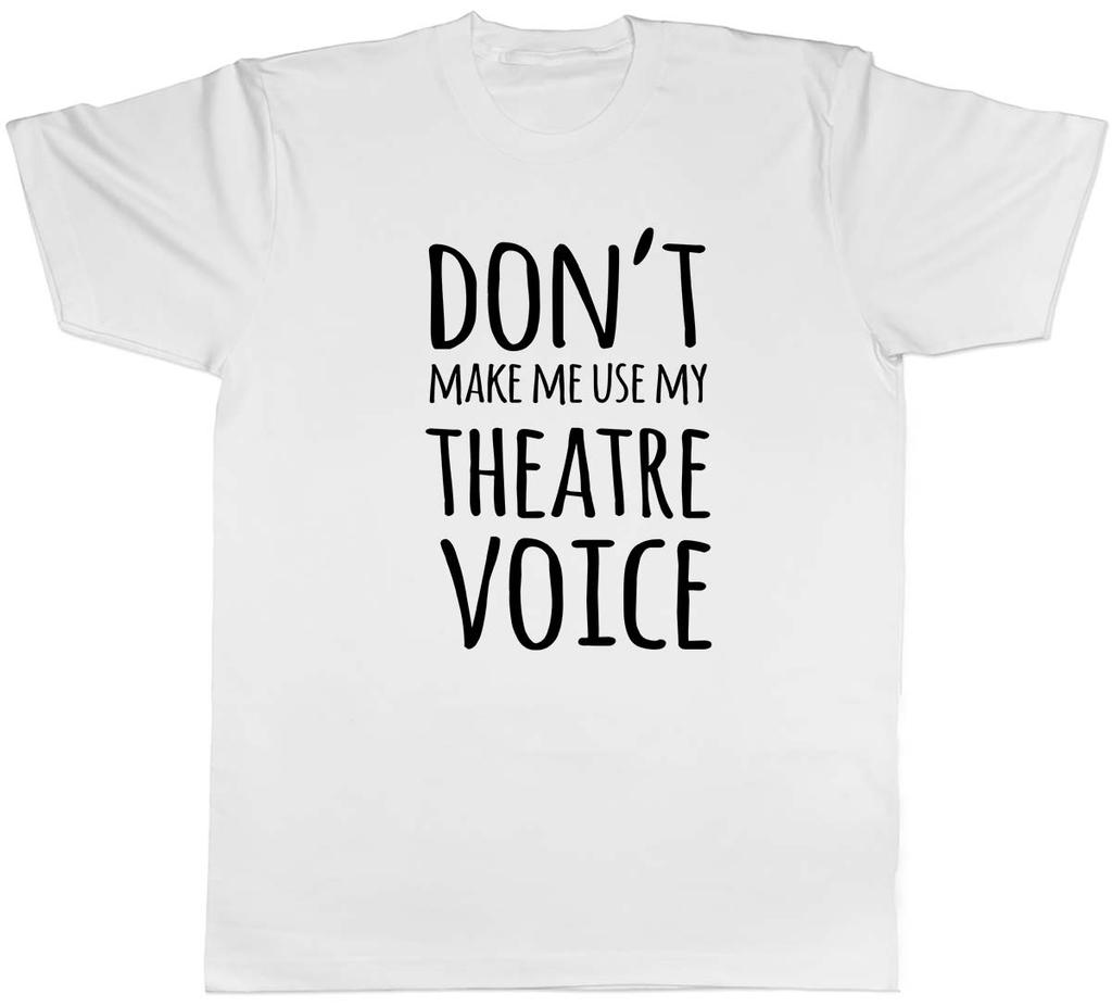Dont Make Me Use My Theatre Voice Unisexs Unisex TShirt Tee