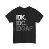 IDK IDC IDGAF I Don't Know I Don't Care Funny Unisex Heavy Cotton Tshirt