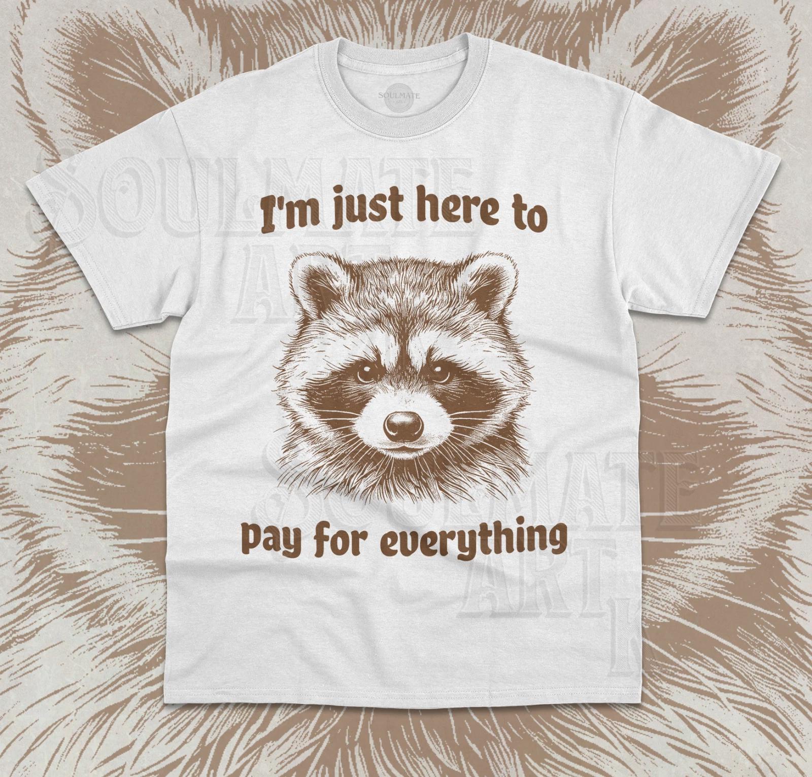 I m Just Here To Pay For Everything T-Shirt Funny Meme Raccoon Unisex Shirt L