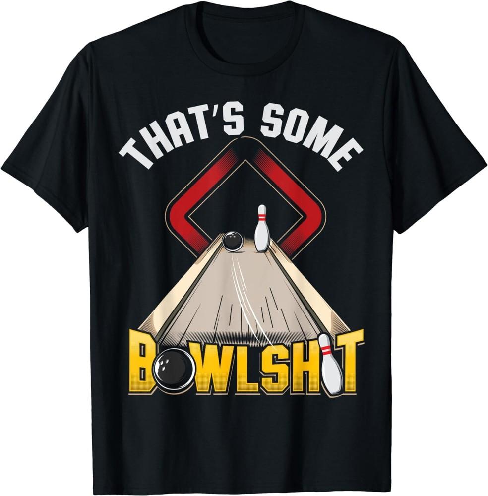 

Some Bowlsht Funny Ten Pin 10 Bowling Gift Men s Women Gift Unisex T-Shirt 4XL