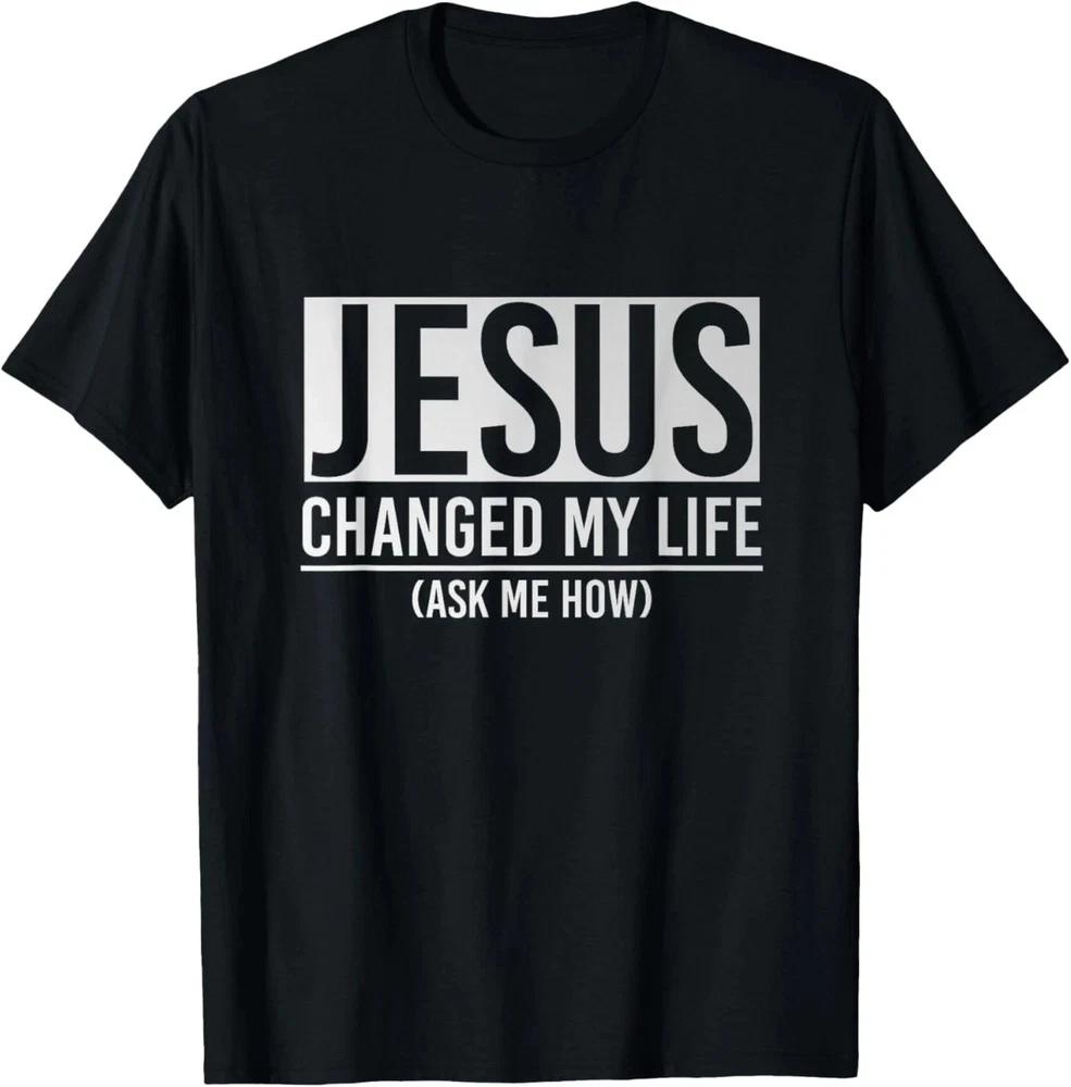 Jesus Changed My Life Ask Me How TShirt Gift For Jesus Lover S