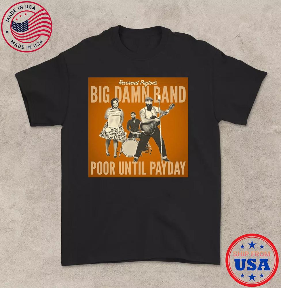 Poor Until Payday The Reverend Peyton s Big Damn  Full Size S-5XL Unisex T-Shirt XXXL