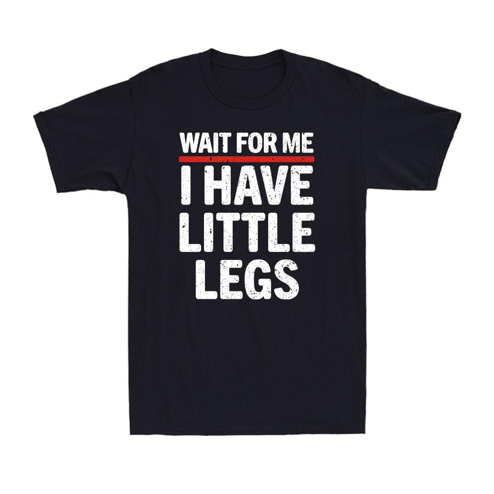 Wait for Me I Have Little Legs, Funny Short Height Sarcasm Men s T-Shirt XXXL