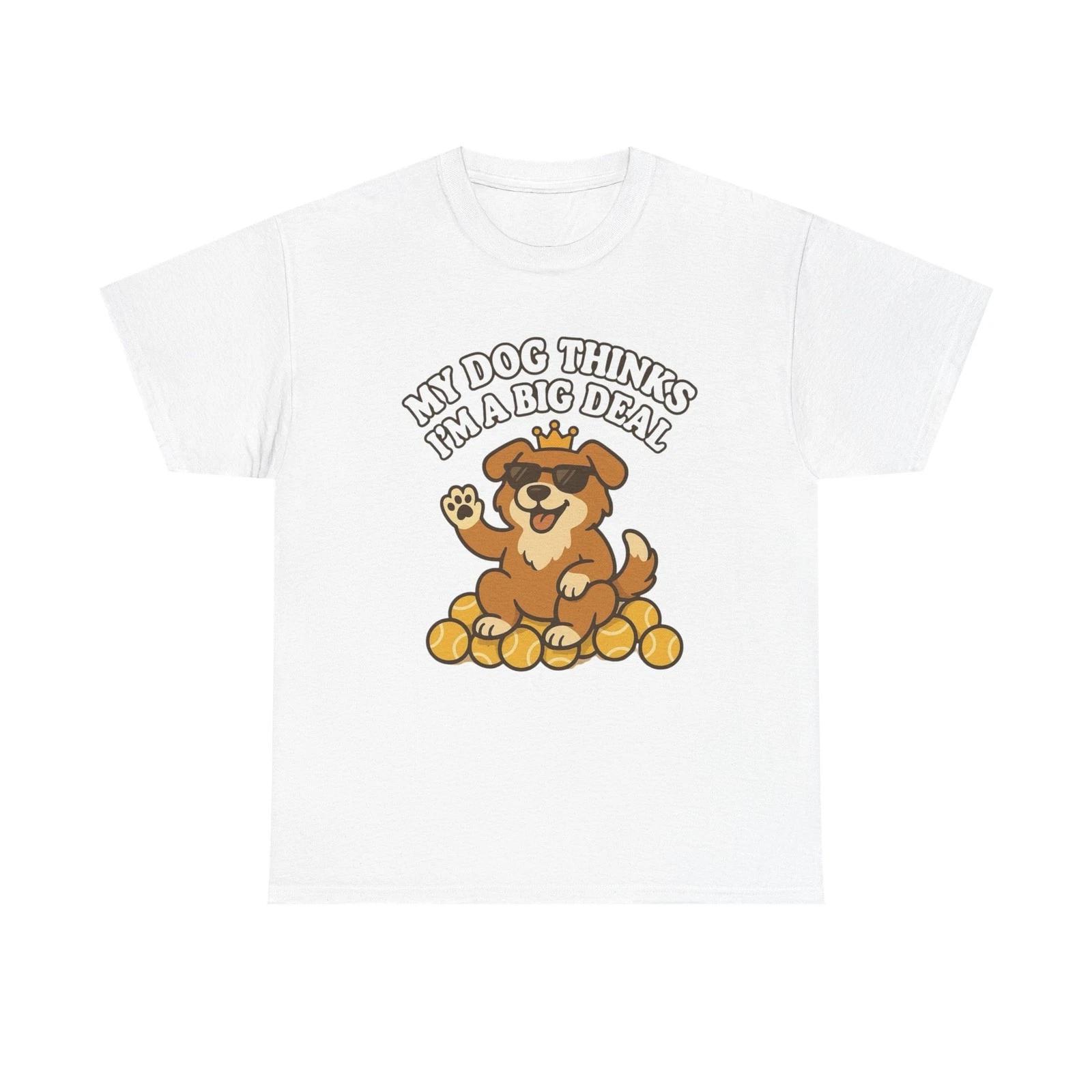 My Dog Thinks I m A Big Deal Funny Graphic T Shirt NEW ADULT REGULAR M