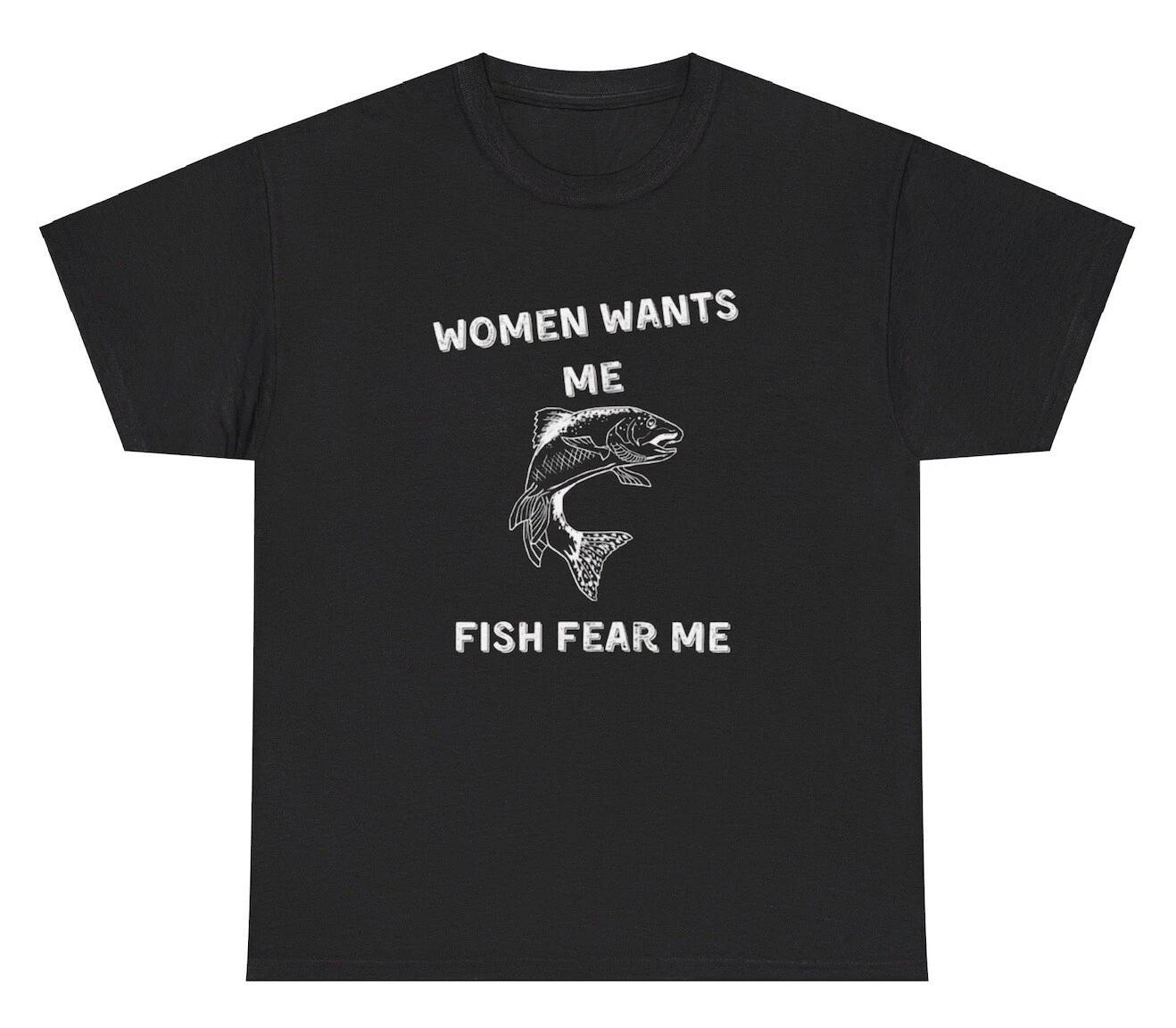 

Women Want Me Fish Fear Me Fishing Meme T Shirt Funny Bad Fisherman Meme Tee 3XL