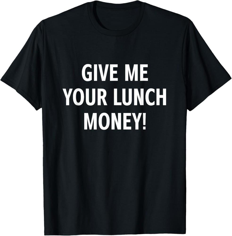 Give Me Your Lunch Money, Funny, Jokes, Sarcastic T‑Shirt S