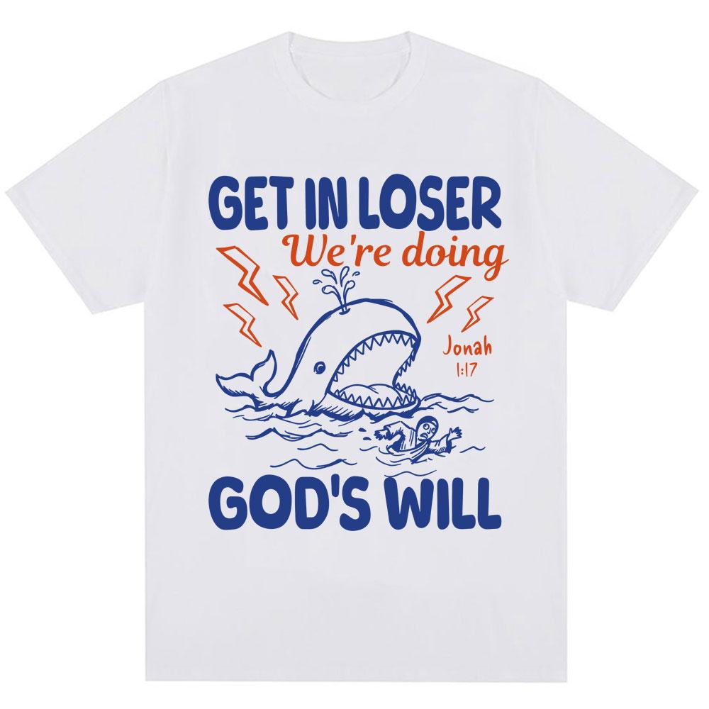 Funny Christian Get In Loser Were Doing Gods Will T Shirts Unisex Unisex Fashion High Quality Tshirts Loose Cotton Casual T Shirt