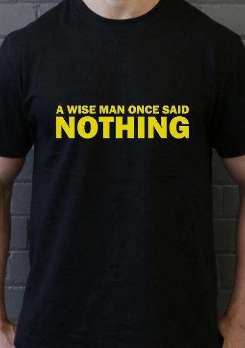 A Wise Man once said nothing Funny T shirt Tee Smart Quiet Shut up XL