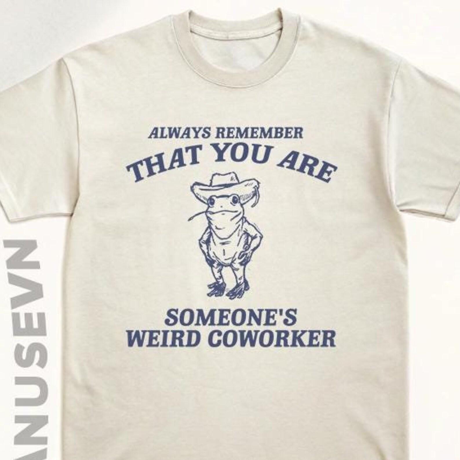 always remember that you are someone s weird coworker, Retro Cartoon T Shirt, Weird T Shirt, Meme T Shirt, Frog Meme T-Shirt L