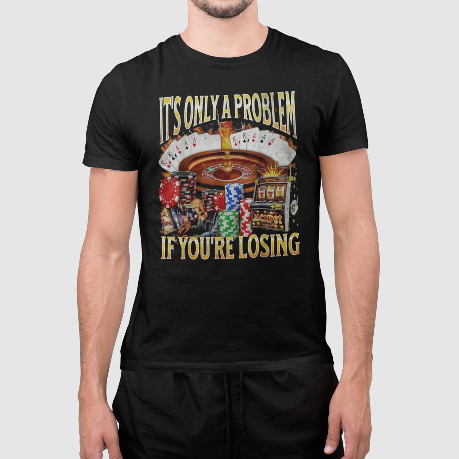 It’s Only a Problem If You’re Losing Funny Gambling T Shirt Casino Poker Tee M