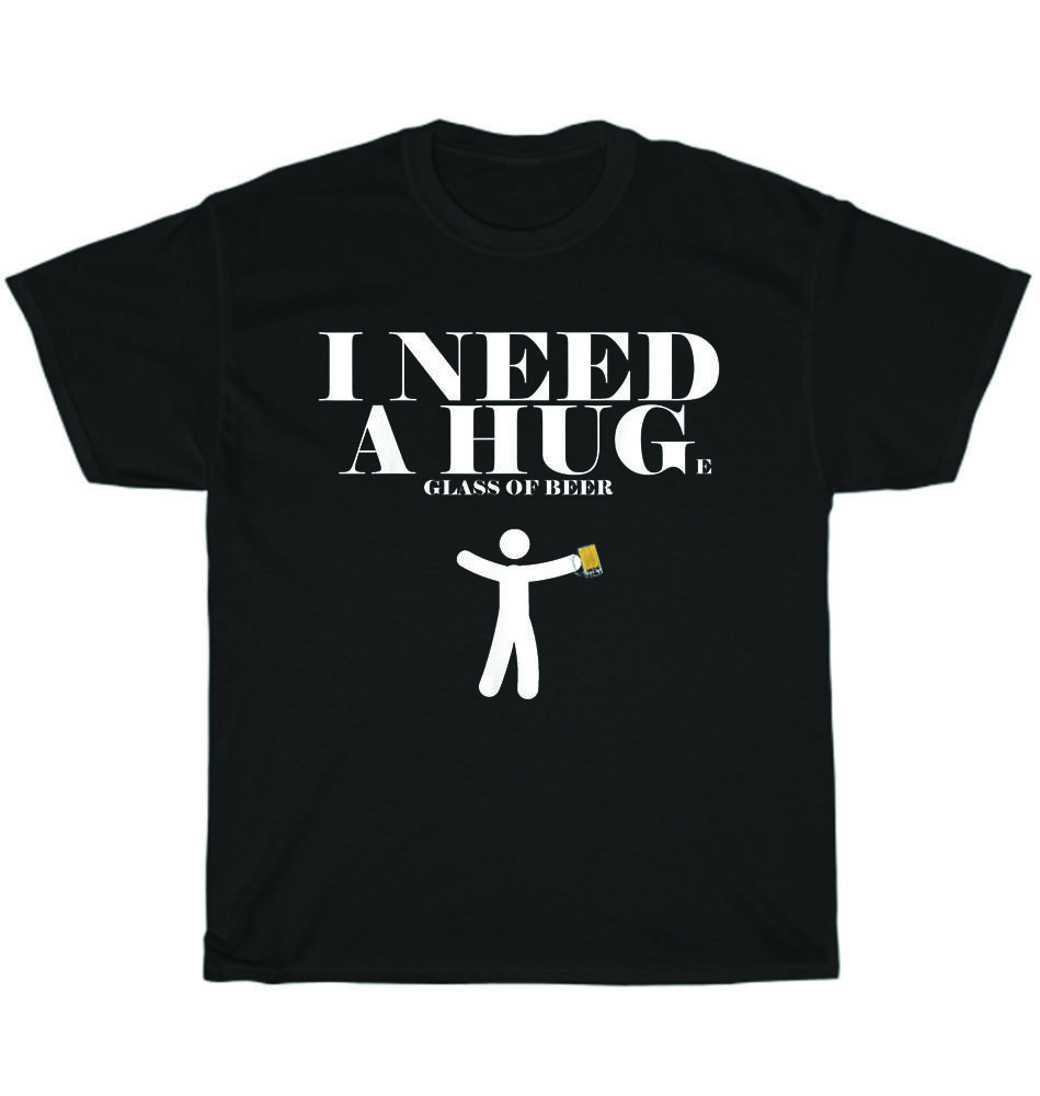 

I Need A Huge Glass Of Beer Alcohol Drinking Party T-Shirt Unisex Funny Tee Gift 4XL