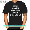 Sign Language I Talk About You In T-Shirt Cotton S-6Xl Wholesale Tee Shirt