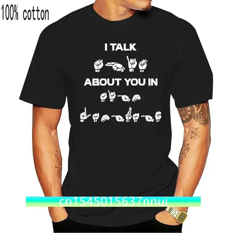 Sign Language I Talk About You In T-Shirt Cotton S-6Xl Wholesale Tee Shirt