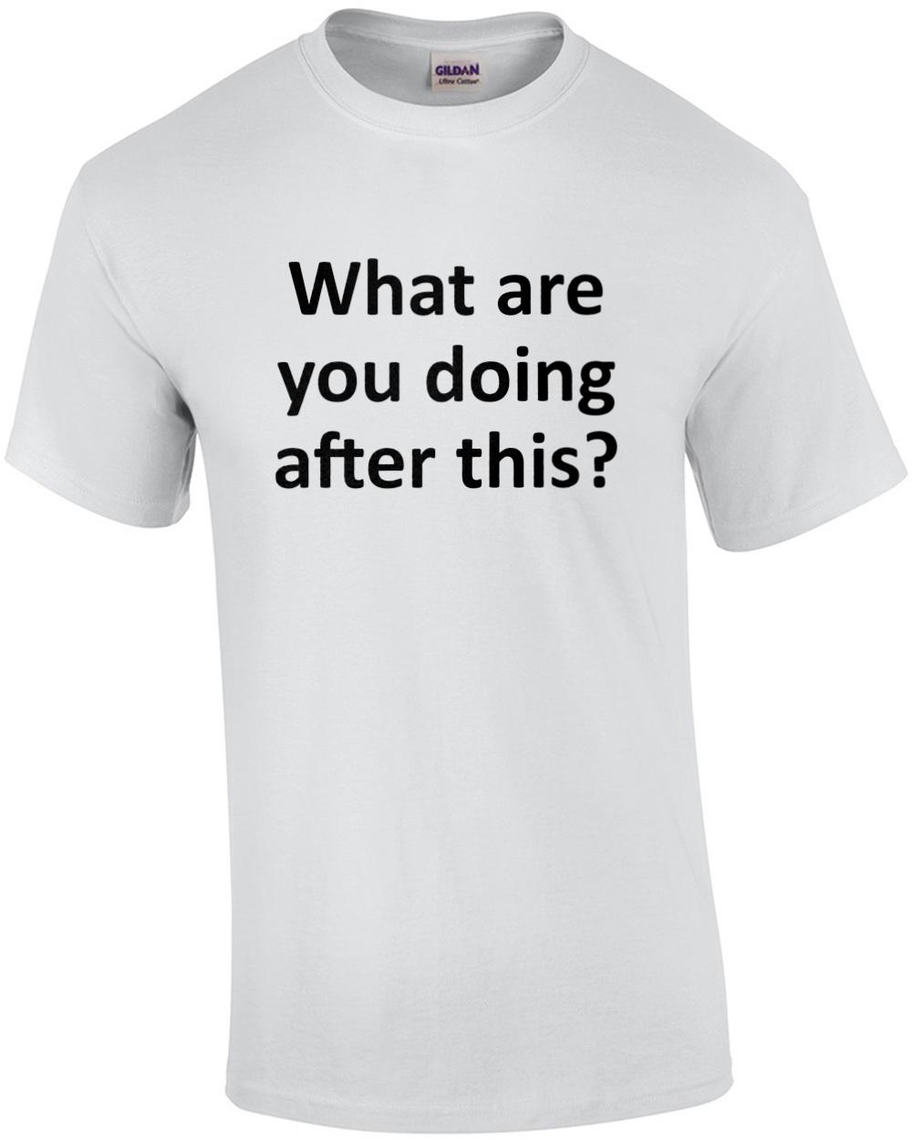 What are you doing after this? Funny T-Shirt Unisex T-Shirt L