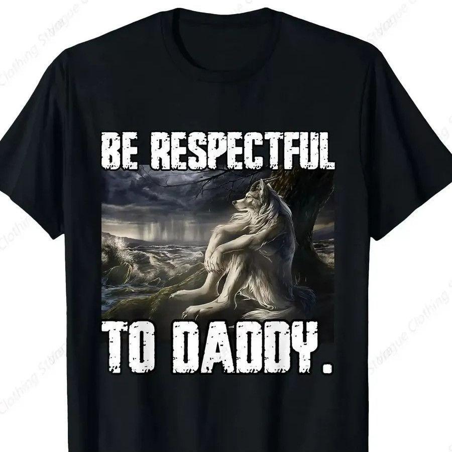Funny Daddy Wolf Meme TShirt Be Respectful To Daddy Storm Scenery Wolf Print Unisex Summer Loose Cotton Short Sleeve Street Tee