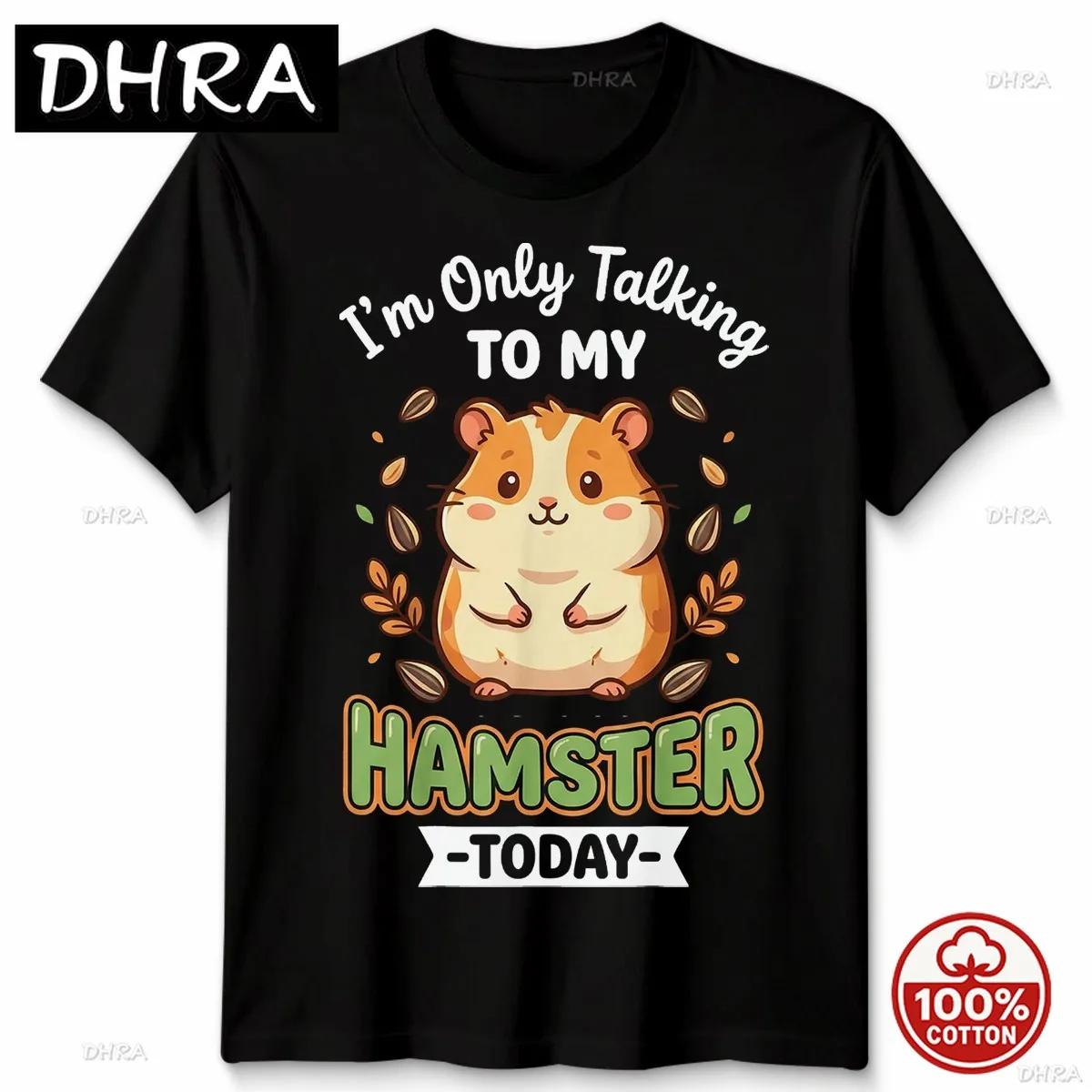 

Im Only Talking To My Hamster Today Animal Pet Lover Unisexs TShirt WOMENs Tee Mujer Graphic Crew Neck Tee Boho Tops Punk T Shirts 4XL