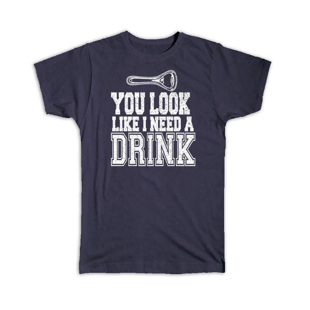 

Gift T-Shirt : You Look Like I Need A Drink Drinking Buddy Funny Art Friendship S